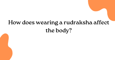 How does wearing a rudraksha affect the body?